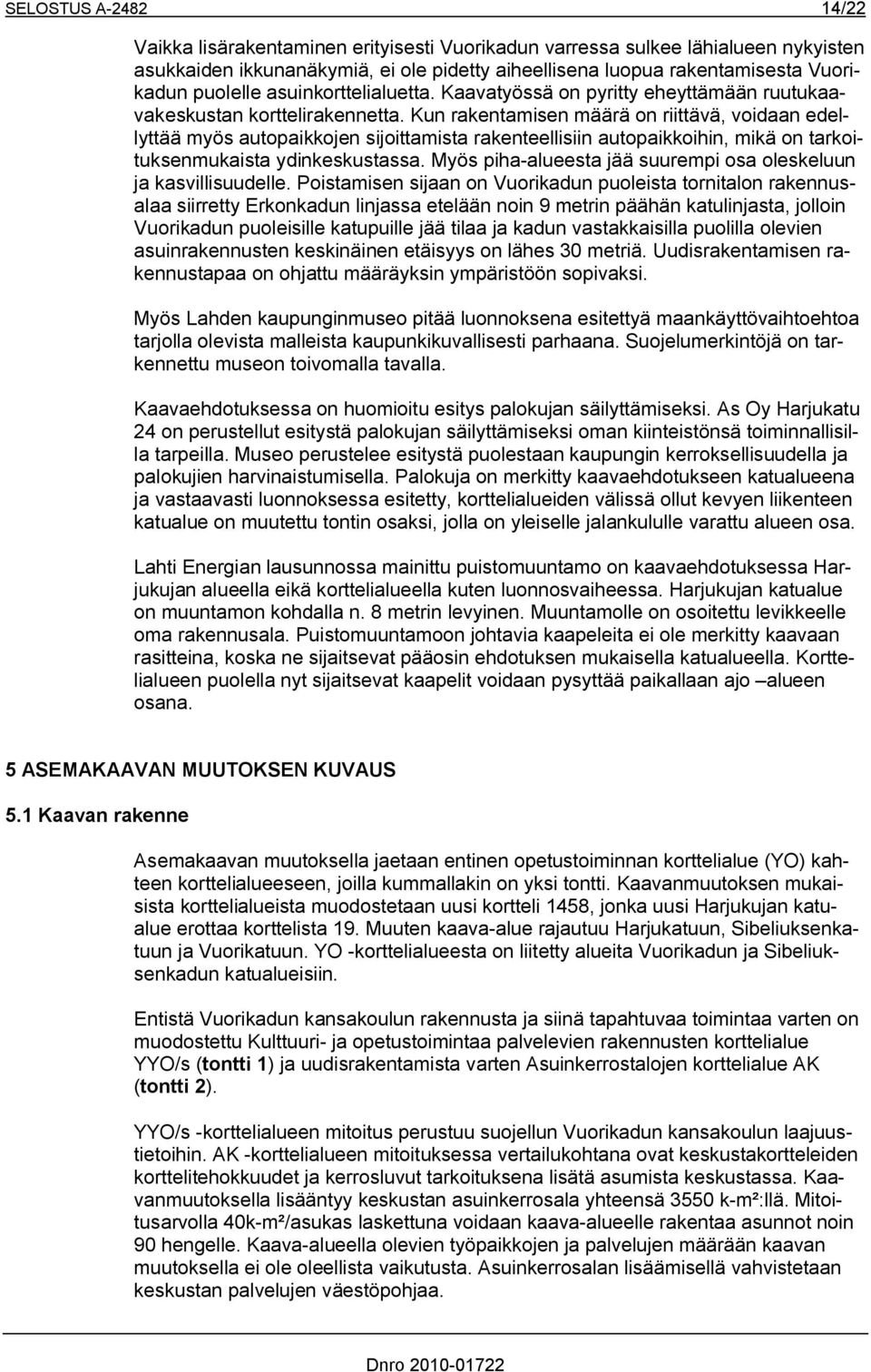 Kun rakentamisen määrä on riittävä, voidaan edellyttää myös autopaikkojen sijoittamista rakenteellisiin autopaikkoihin, mikä on tarkoituksenmukaista ydinkeskustassa.