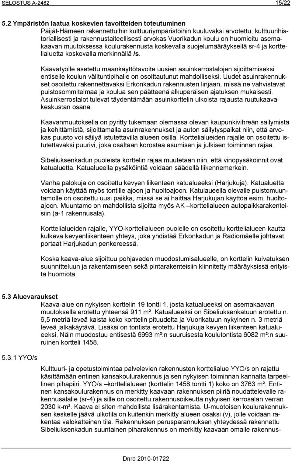 Vuorikadun koulu on huomioitu asemakaavan muutoksessa koulurakennusta koskevalla suojelumääräyksellä sr 4 ja korttelialuetta koskevalla merkinnällä /s.