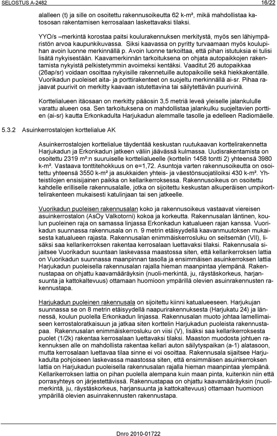 Avoin luonne tarkoittaa, että pihan istutuksia ei tulisi lisätä nykyisestään. Kaavamerkinnän tarkoituksena on ohjata autopaikkojen rakentamista nykyistä pelkistetymmin avoimeksi kentäksi.