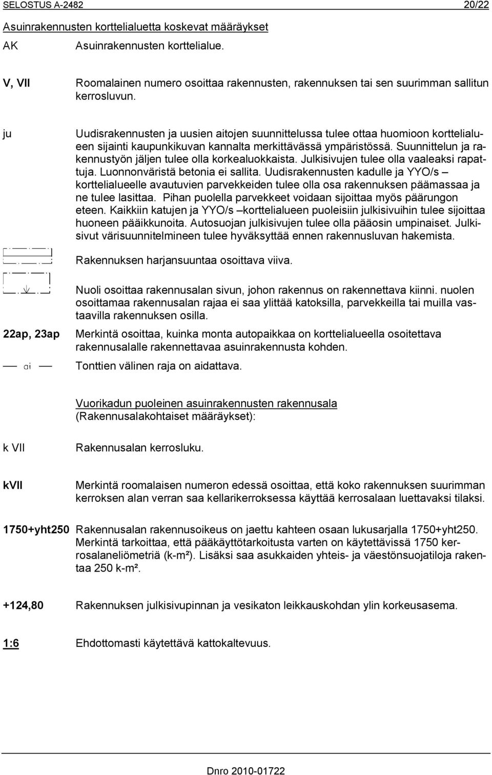 ju Uudisrakennusten ja uusien aitojen suunnittelussa tulee ottaa huomioon korttelialueen sijainti kaupunkikuvan kannalta merkittävässä ympäristössä.