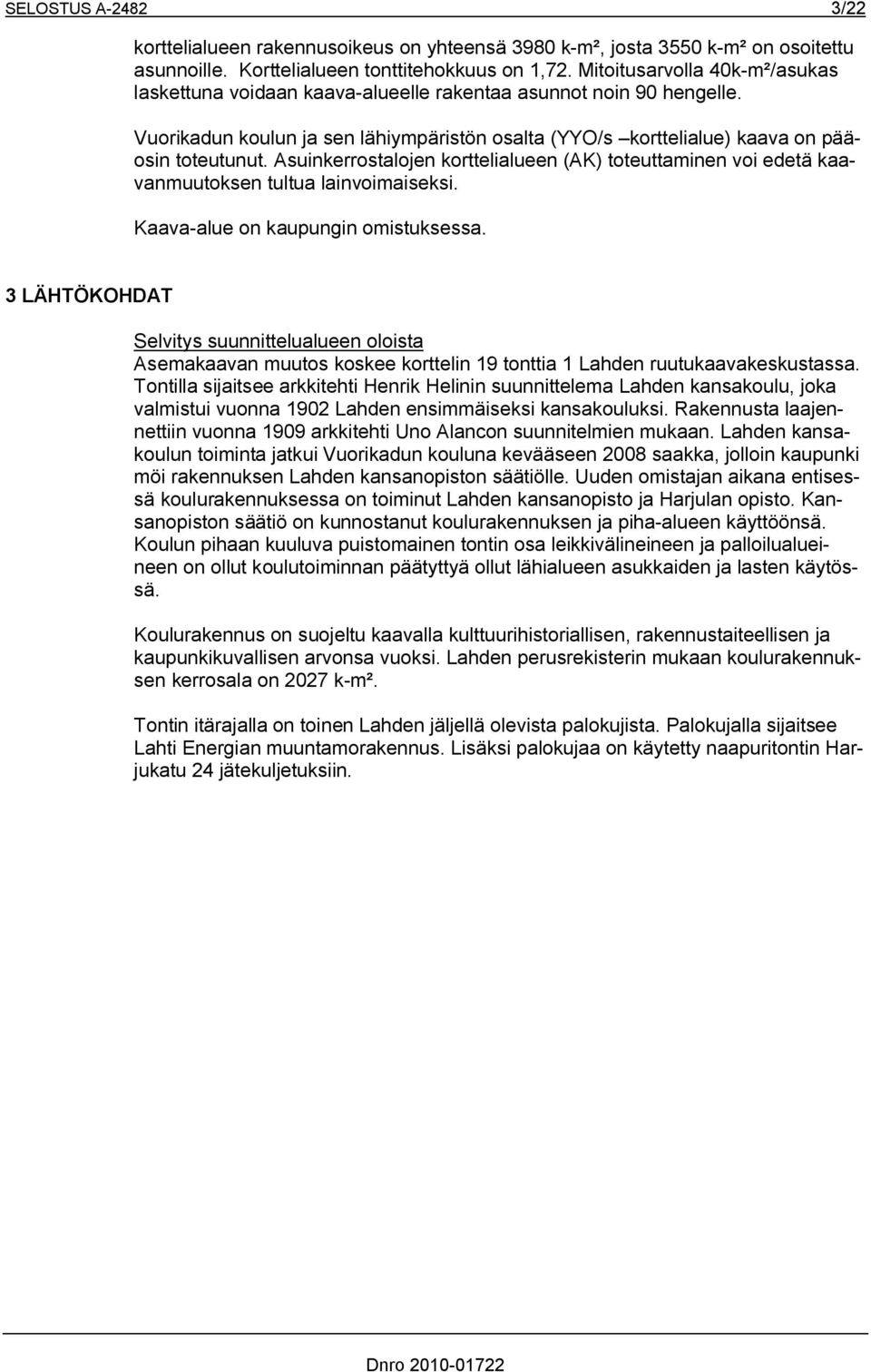 Asuinkerrostalojen korttelialueen (AK) toteuttaminen voi edetä kaavanmuutoksen tultua lainvoimaiseksi. Kaava alue on kaupungin omistuksessa.