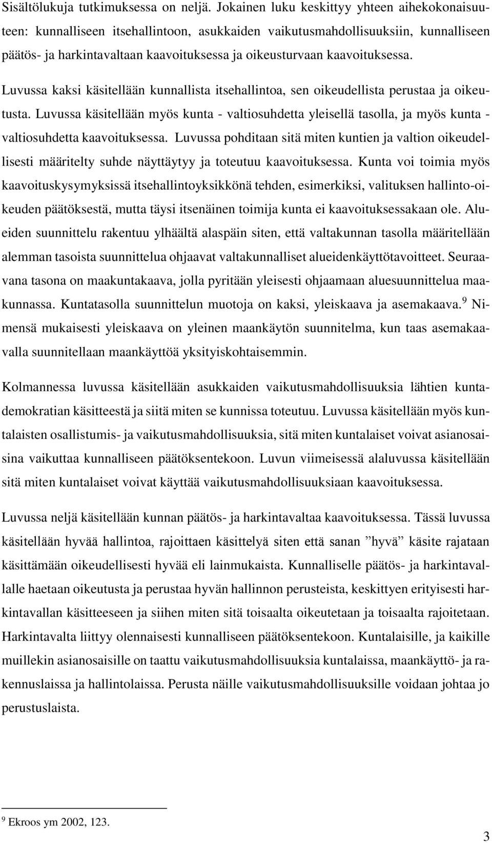 kaavoituksessa. Luvussa kaksi käsitellään kunnallista itsehallintoa, sen oikeudellista perustaa ja oikeutusta.