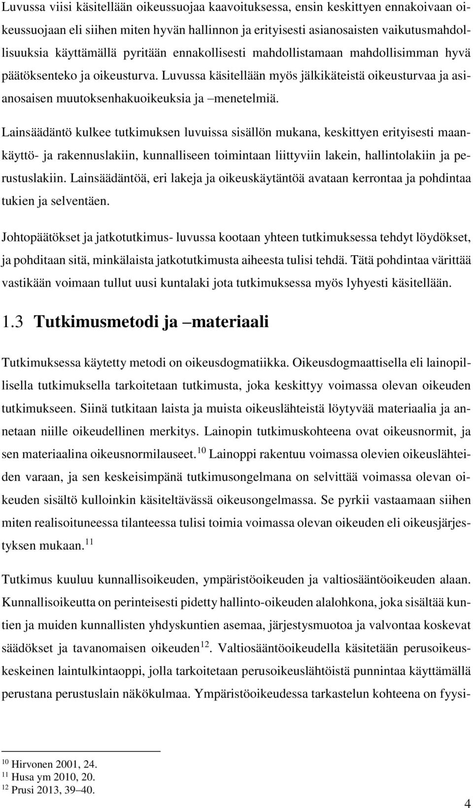 Lainsäädäntö kulkee tutkimuksen luvuissa sisällön mukana, keskittyen erityisesti maankäyttö- ja rakennuslakiin, kunnalliseen toimintaan liittyviin lakein, hallintolakiin ja perustuslakiin.