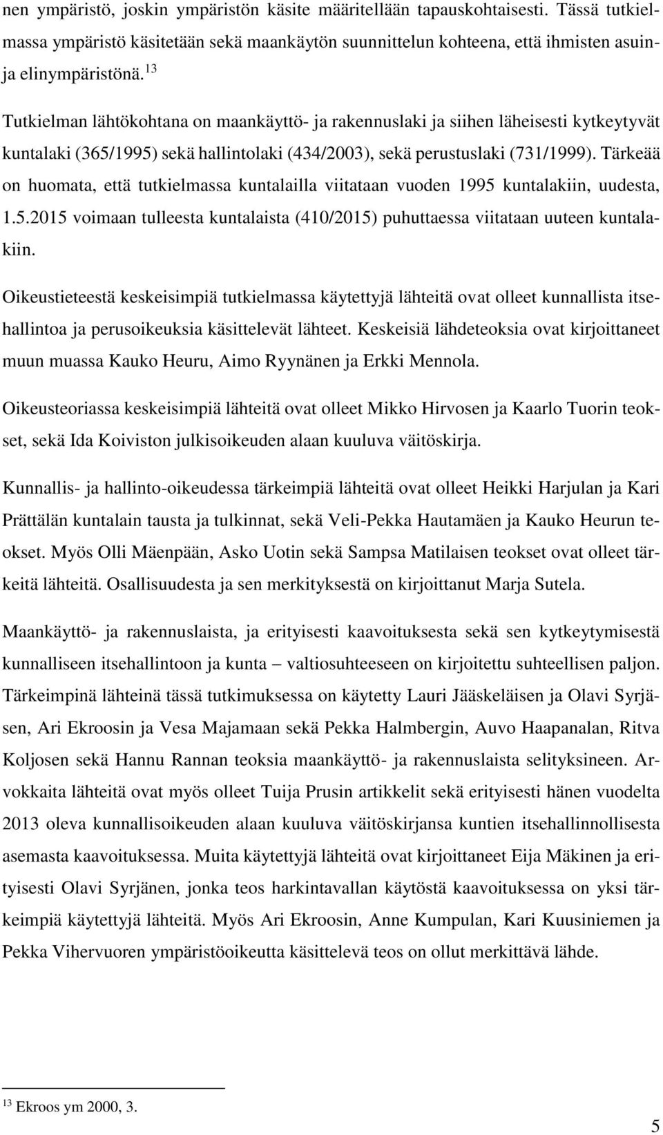 Tärkeää on huomata, että tutkielmassa kuntalailla viitataan vuoden 1995 kuntalakiin, uudesta, 1.5.2015 voimaan tulleesta kuntalaista (410/2015) puhuttaessa viitataan uuteen kuntalakiin.