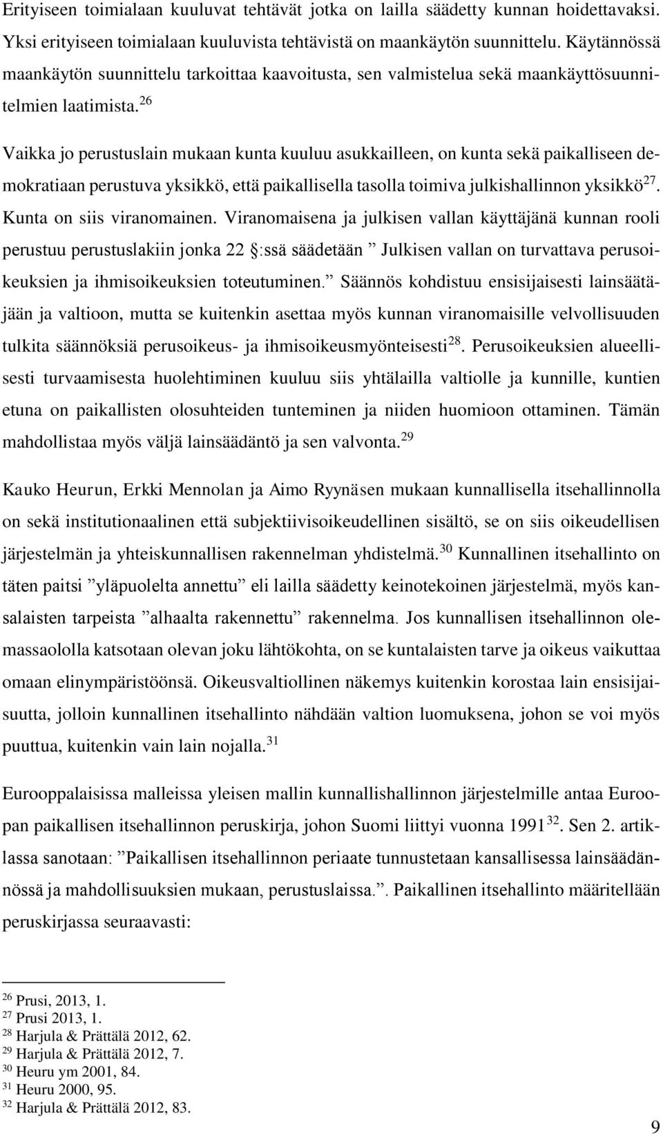 26 Vaikka jo perustuslain mukaan kunta kuuluu asukkailleen, on kunta sekä paikalliseen demokratiaan perustuva yksikkö, että paikallisella tasolla toimiva julkishallinnon yksikkö 27.