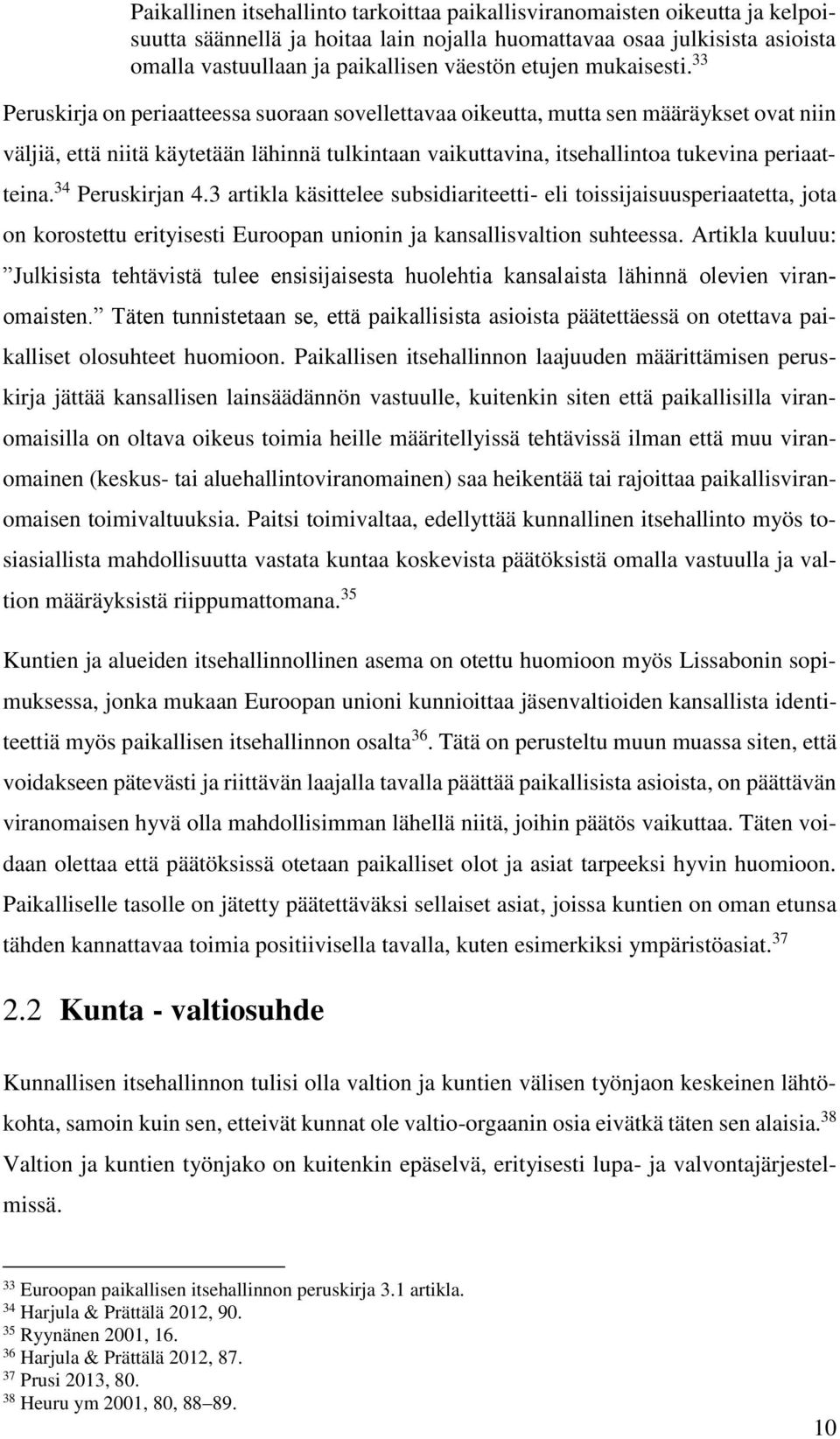 33 Peruskirja on periaatteessa suoraan sovellettavaa oikeutta, mutta sen määräykset ovat niin väljiä, että niitä käytetään lähinnä tulkintaan vaikuttavina, itsehallintoa tukevina periaatteina.