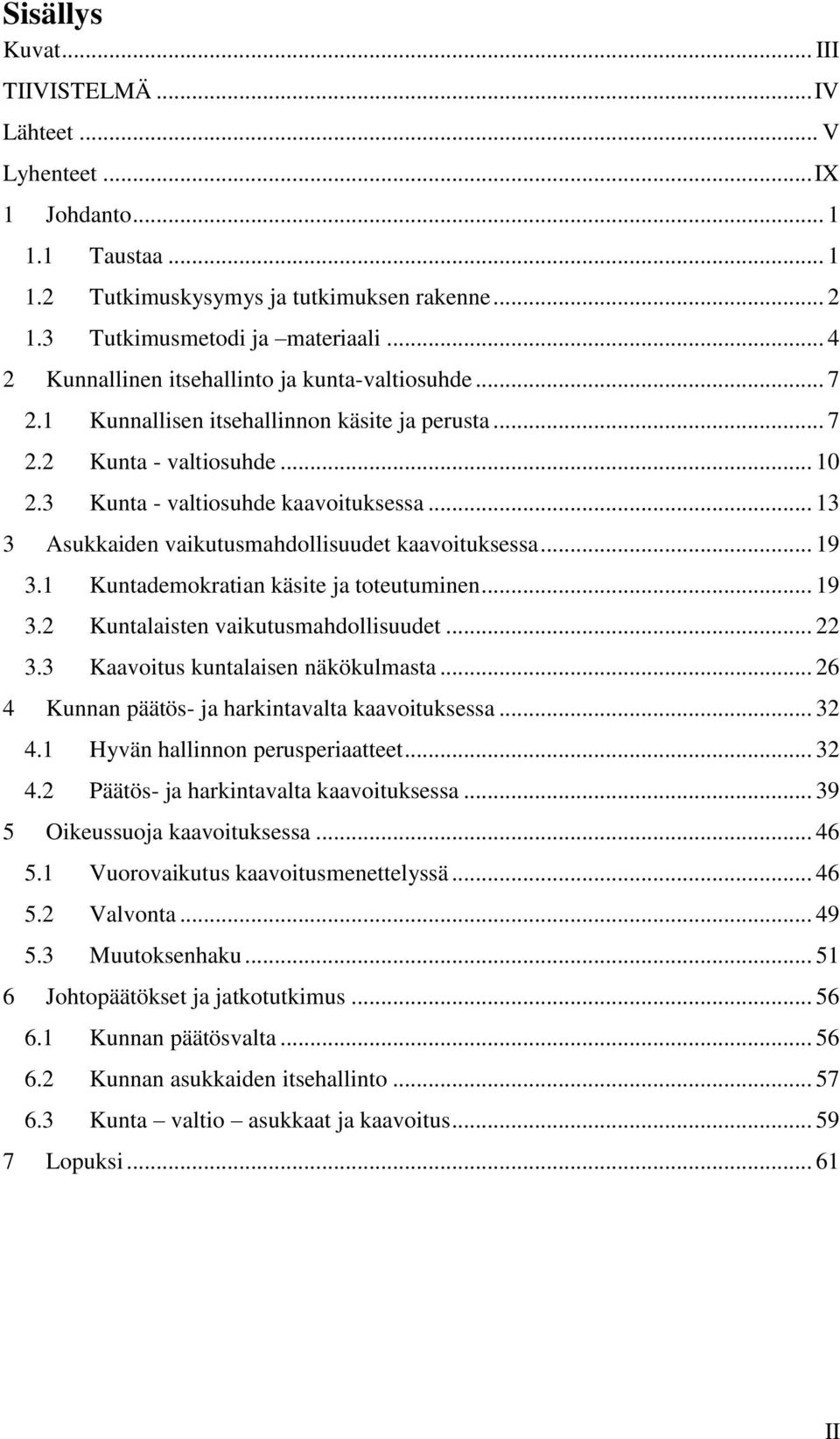 .. 13 3 Asukkaiden vaikutusmahdollisuudet kaavoituksessa... 19 3.1 Kuntademokratian käsite ja toteutuminen... 19 3.2 Kuntalaisten vaikutusmahdollisuudet... 22 3.3 Kaavoitus kuntalaisen näkökulmasta.