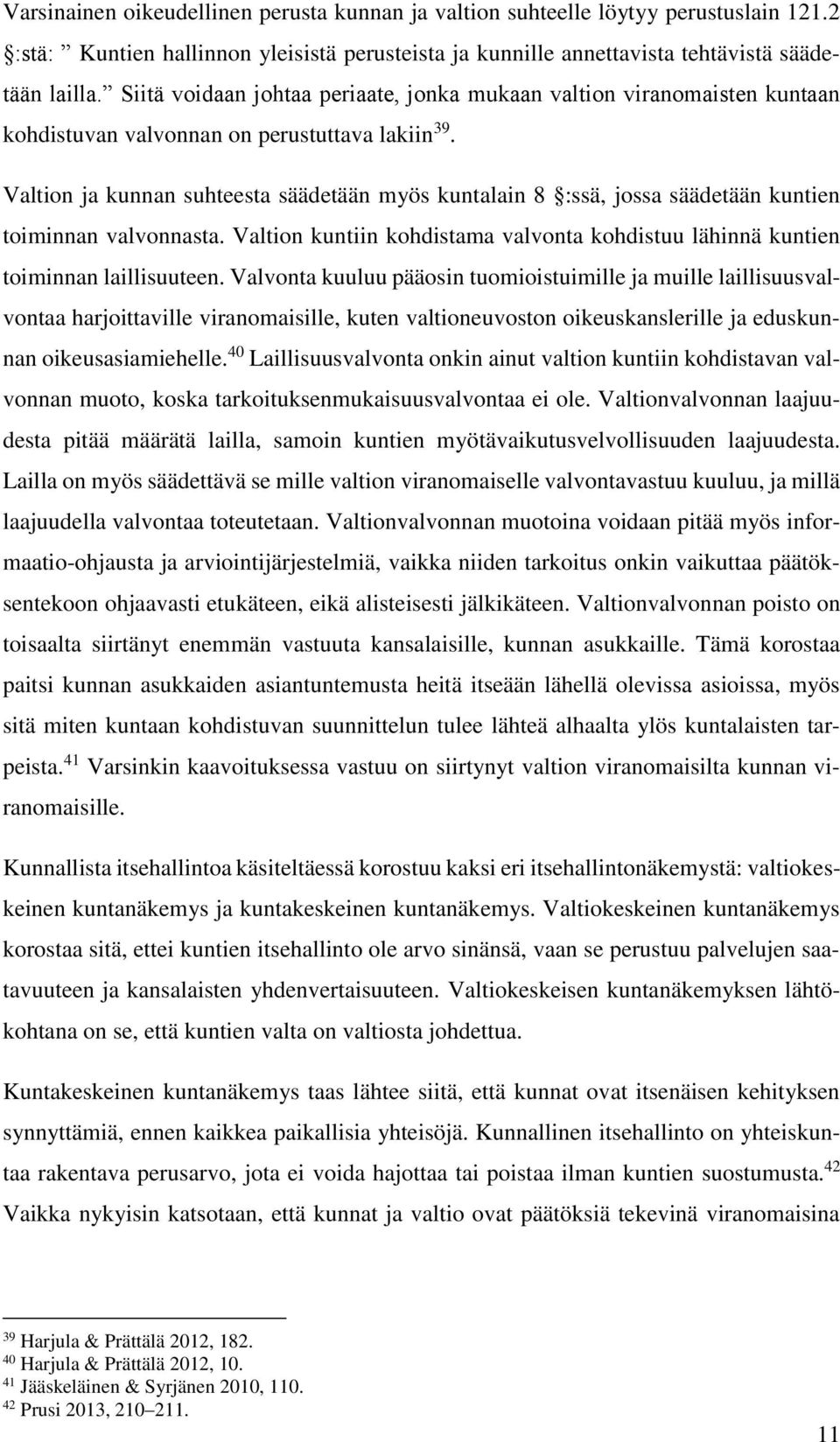 Valtion ja kunnan suhteesta säädetään myös kuntalain 8 :ssä, jossa säädetään kuntien toiminnan valvonnasta. Valtion kuntiin kohdistama valvonta kohdistuu lähinnä kuntien toiminnan laillisuuteen.