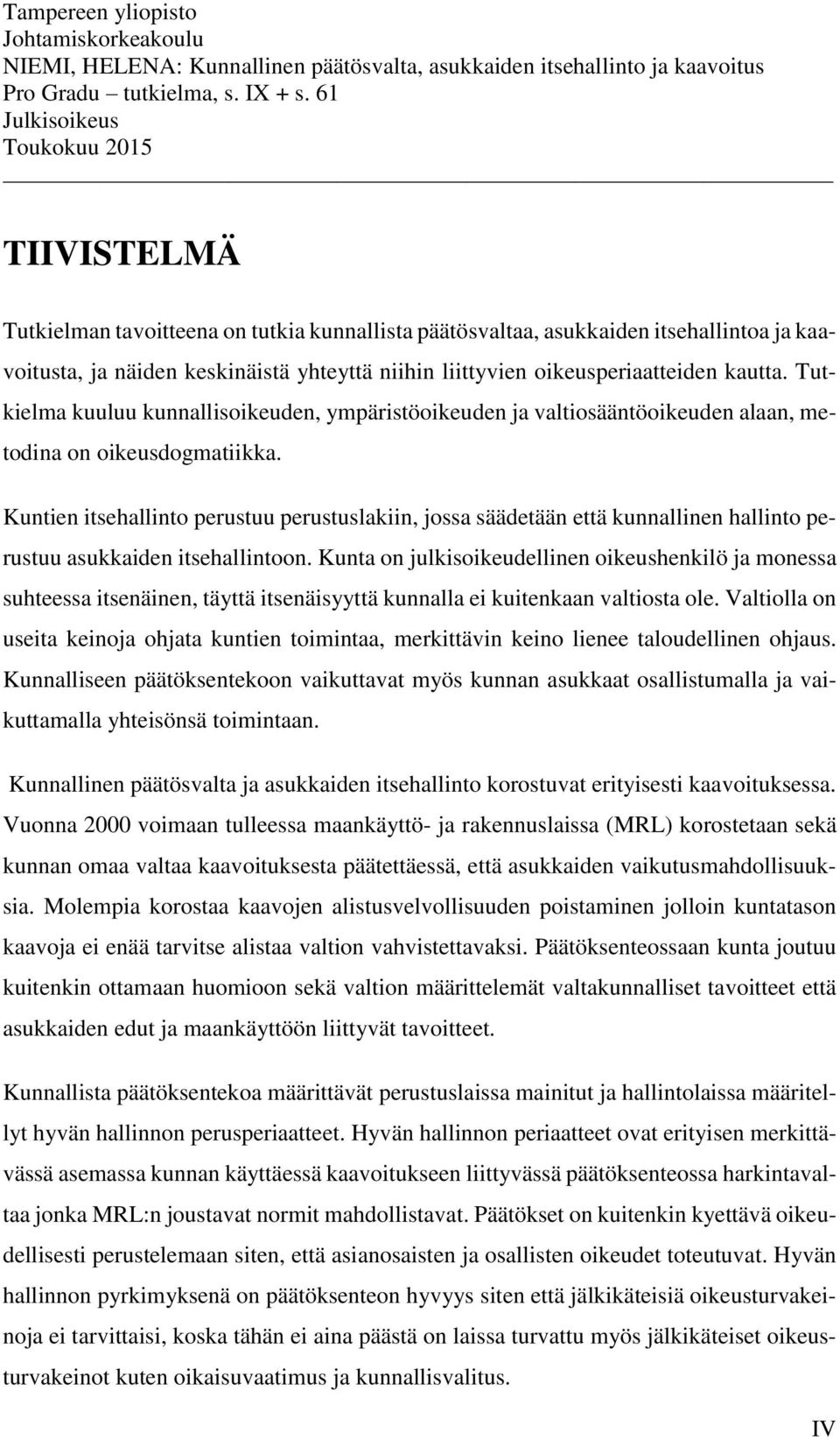 oikeusperiaatteiden kautta. Tutkielma kuuluu kunnallisoikeuden, ympäristöoikeuden ja valtiosääntöoikeuden alaan, metodina on oikeusdogmatiikka.