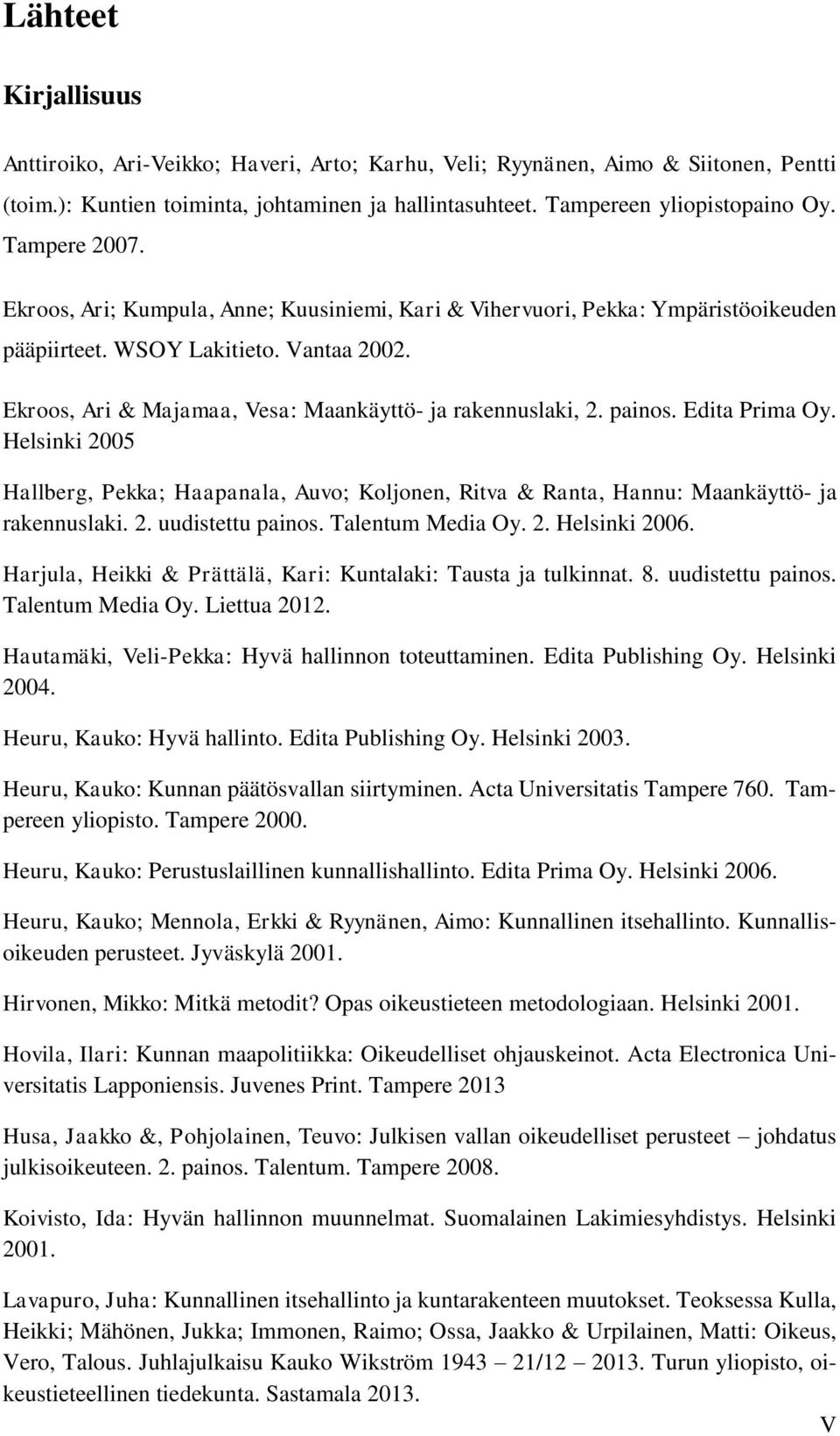 painos. Edita Prima Oy. Helsinki 2005 Hallberg, Pekka; Haapanala, Auvo; Koljonen, Ritva & Ranta, Hannu: Maankäyttö- ja rakennuslaki. 2. uudistettu painos. Talentum Media Oy. 2. Helsinki 2006.