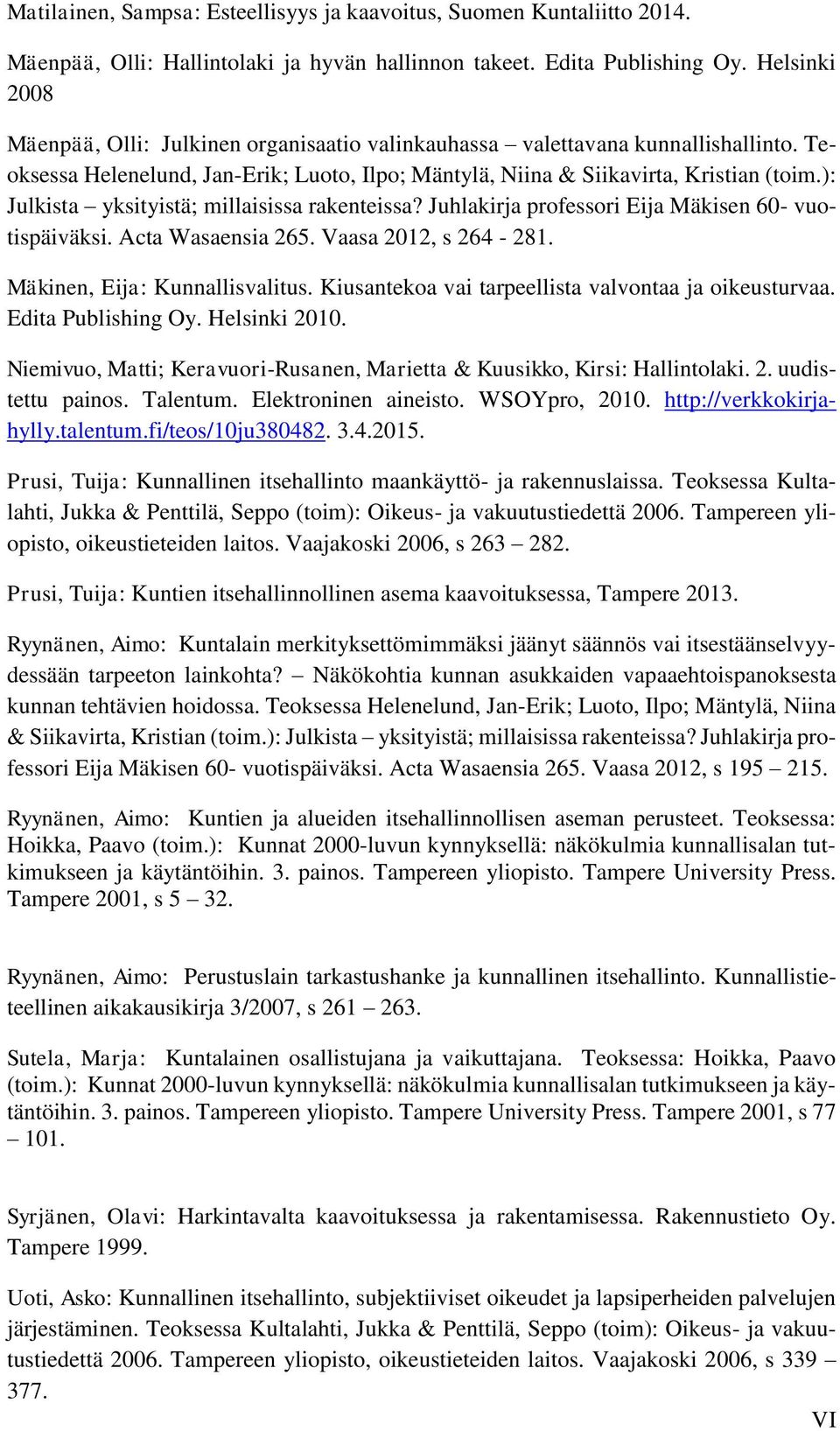 ): Julkista yksityistä; millaisissa rakenteissa? Juhlakirja professori Eija Mäkisen 60- vuotispäiväksi. Acta Wasaensia 265. Vaasa 2012, s 264-281. Mäkinen, Eija: Kunnallisvalitus.