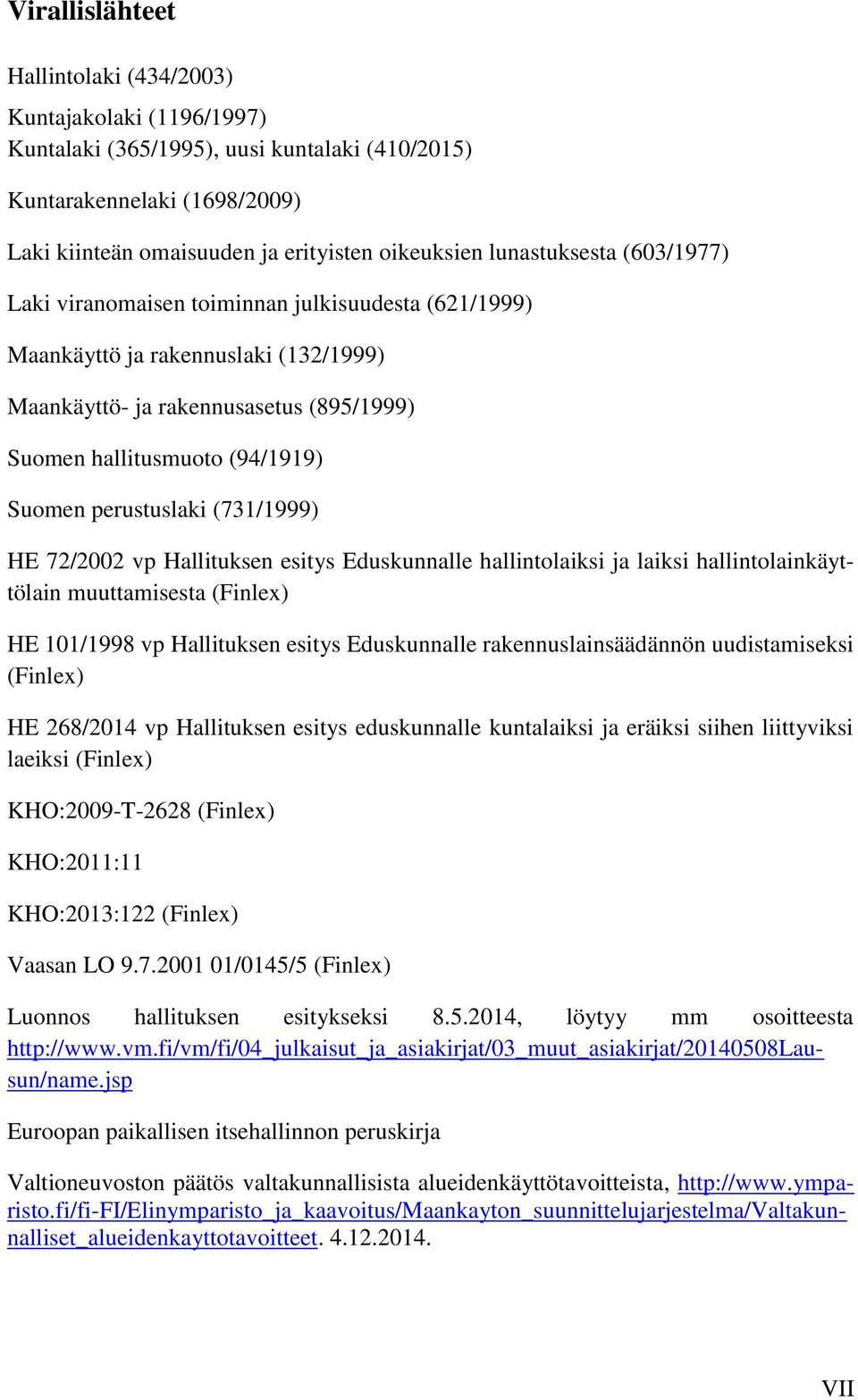 perustuslaki (731/1999) HE 72/2002 vp Hallituksen esitys Eduskunnalle hallintolaiksi ja laiksi hallintolainkäyttölain muuttamisesta (Finlex) HE 101/1998 vp Hallituksen esitys Eduskunnalle