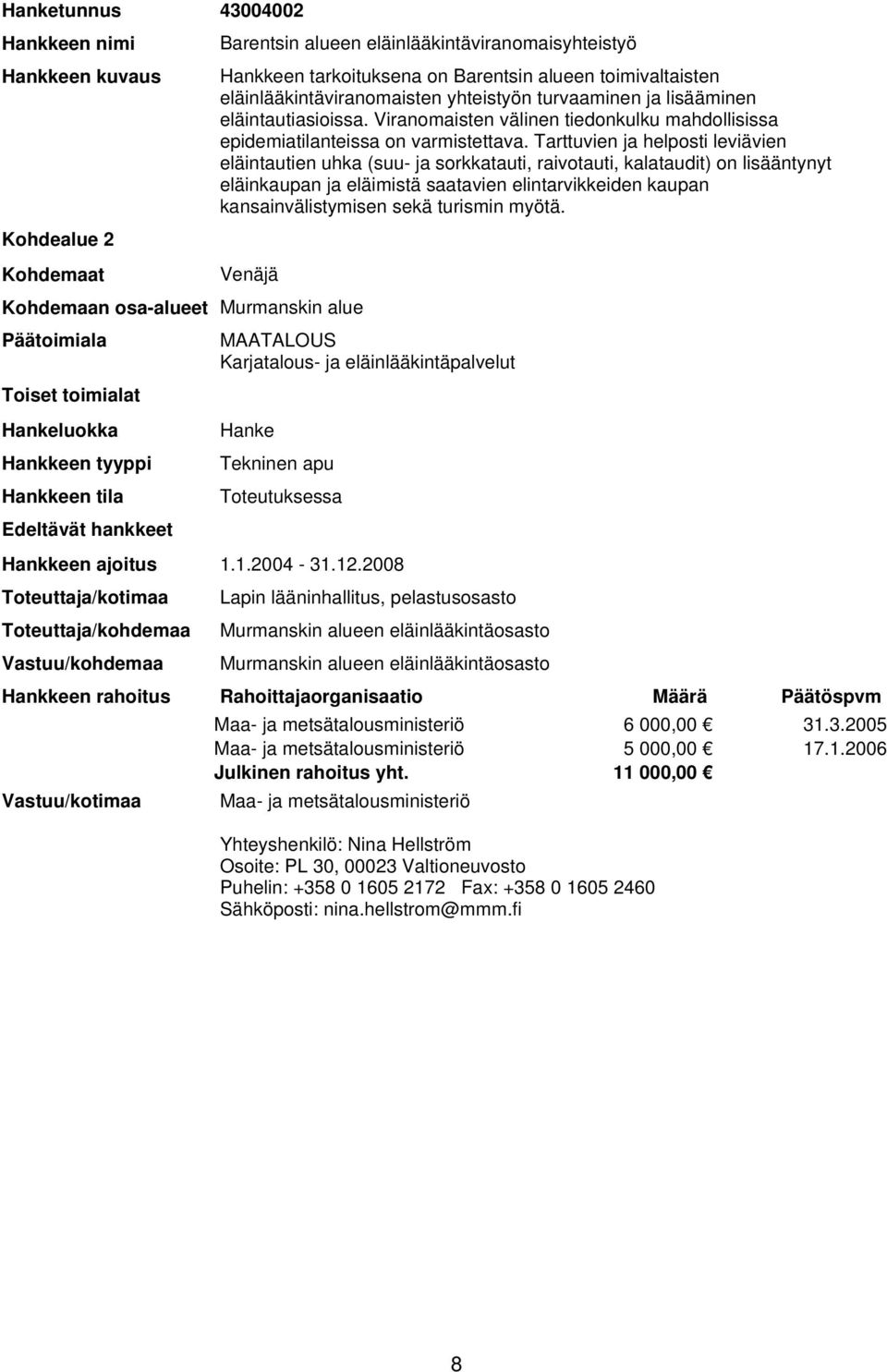 Tarttuvien ja helposti leviävien eläintautien uhka (suu- ja sorkkatauti, raivotauti, kalataudit) on lisääntynyt eläinkaupan ja eläimistä saatavien elintarvikkeiden kaupan kansainvälistymisen sekä