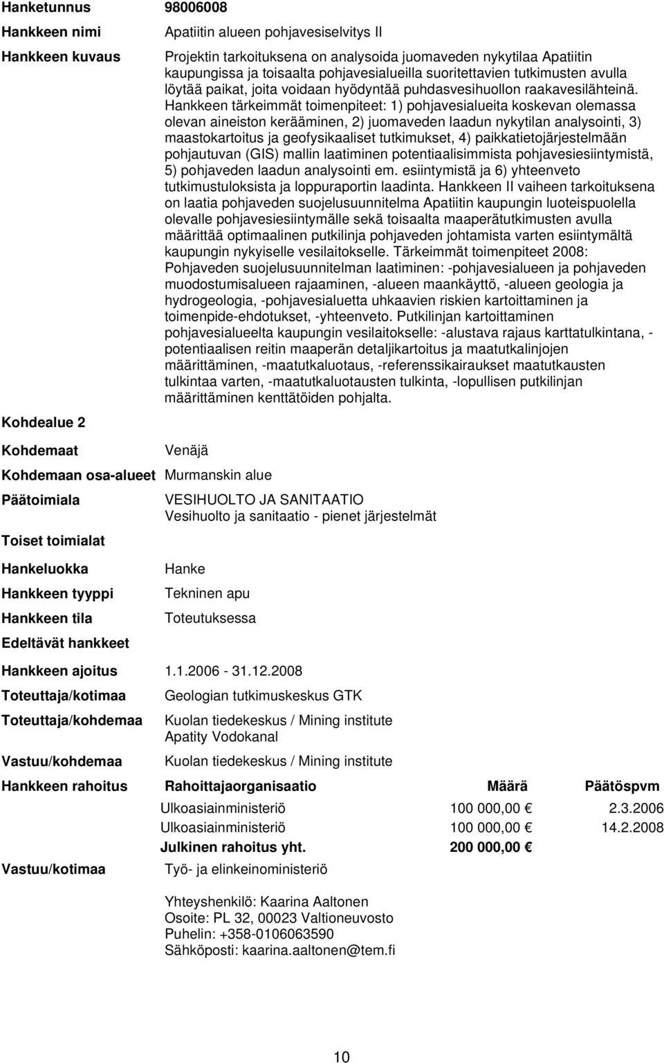 Hankkeen tärkeimmät toimenpiteet: 1) pohjavesialueita koskevan olemassa olevan aineiston kerääminen, 2) juomaveden laadun nykytilan analysointi, 3) maastokartoitus ja geofysikaaliset tutkimukset, 4)