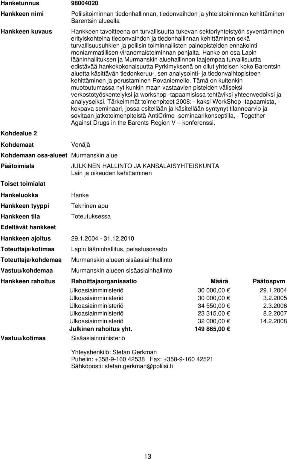 on osa Lapin lääninhallituksen ja Murmanskin aluehallinnon laajempaa turvallisuutta edistävää hankekokonaisuutta Pyrkimyksenä on ollut yhteisen koko Barentsin aluetta käsittävän tiedonkeruu-, sen