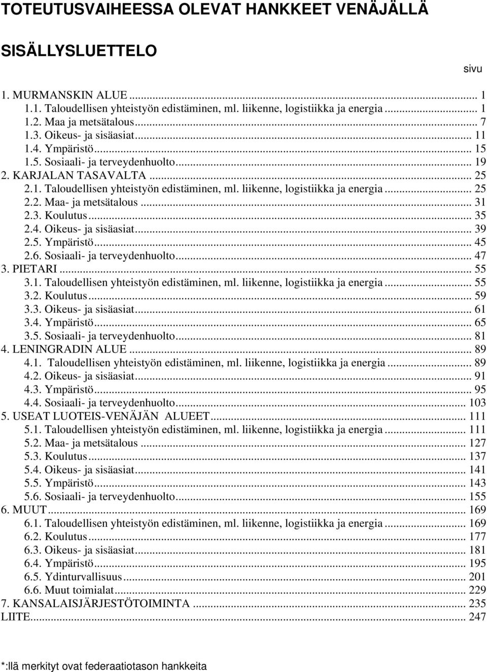 liikenne, logistiikka ja energia... 25 2.2. Maa- ja metsätalous... 31 2.3. Koulutus... 35 2.4. Oikeus- ja sisäasiat... 39 2.5. Ympäristö... 45 2.6. Sosiaali- ja terveydenhuolto... 47 3. PIETARI... 55 3.