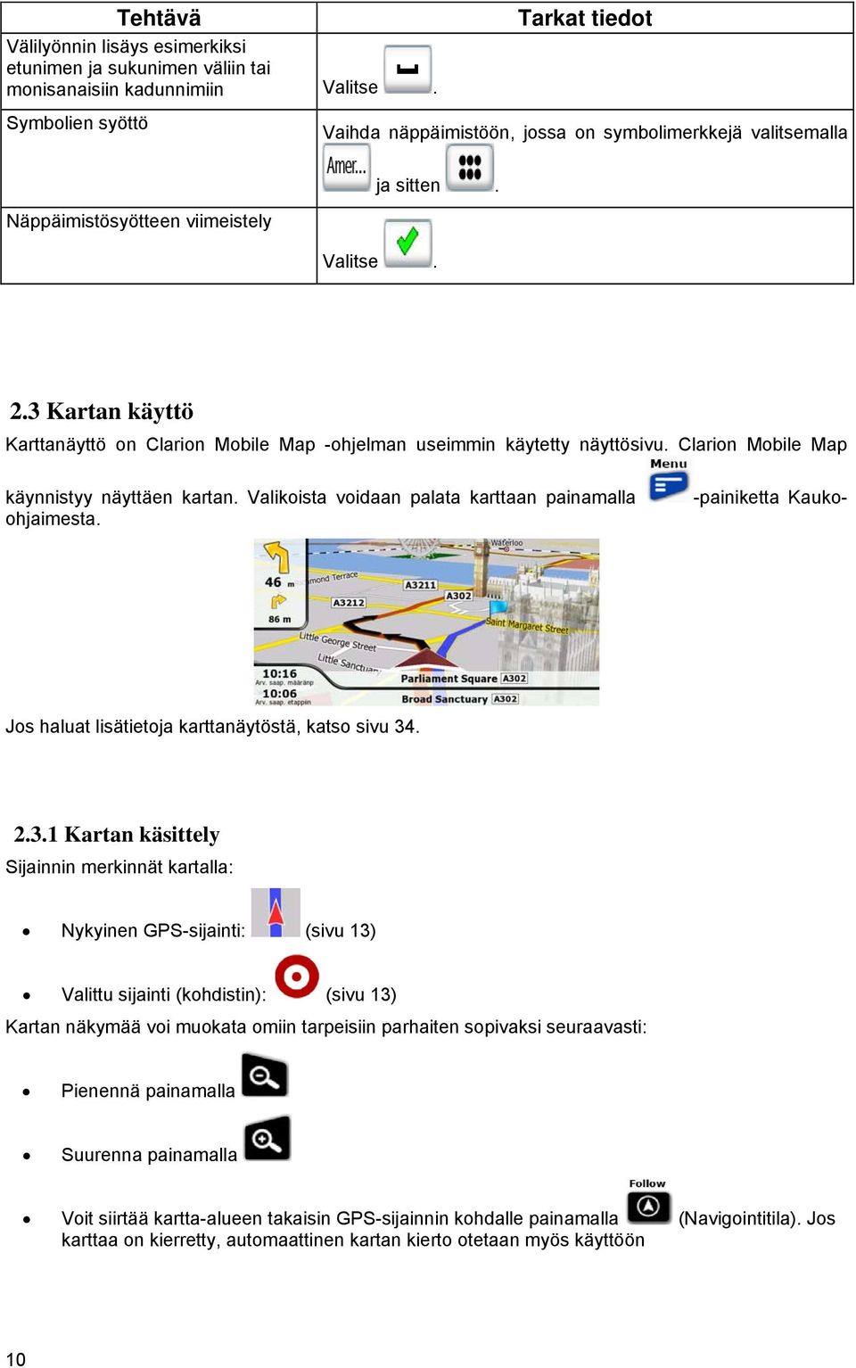 3 Kartan käyttö Karttanäyttö on Clarion Mobile Map -ohjelman useimmin käytetty näyttösivu. Clarion Mobile Map -painiketta Kauko- käynnistyy näyttäen kartan.
