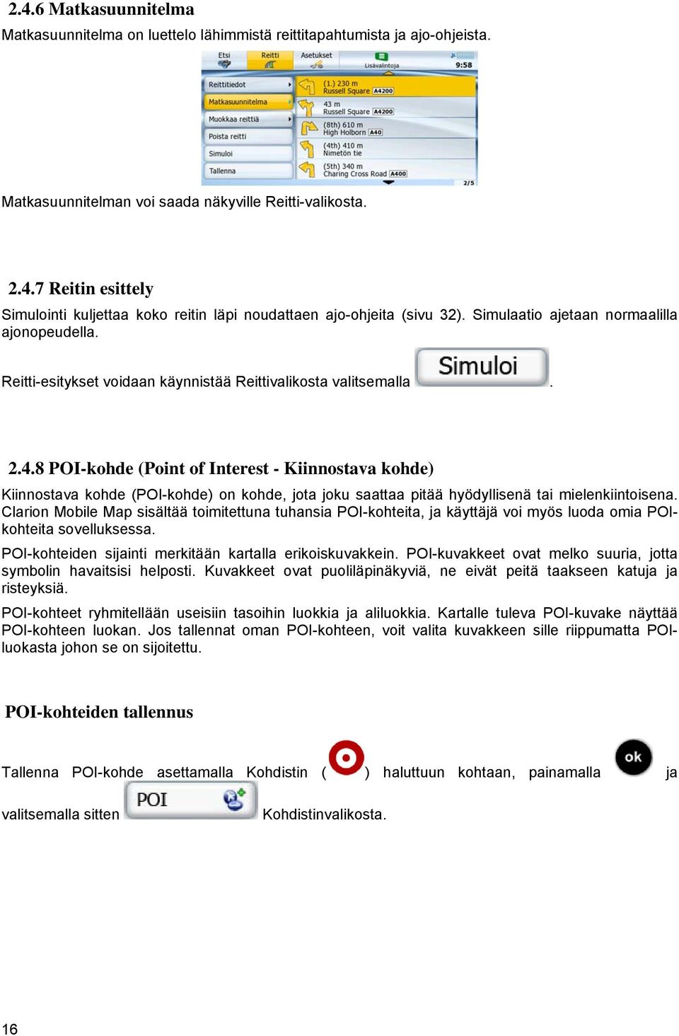 8 POI-kohde (Point of Interest - Kiinnostava kohde) Kiinnostava kohde (POI-kohde) on kohde, jota joku saattaa pitää hyödyllisenä tai mielenkiintoisena.