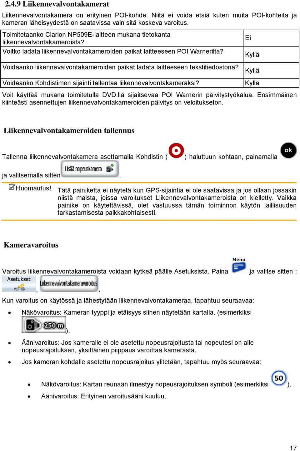 Voidaanko liikennevalvontakameroiden paikat ladata laitteeseen tekstitiedostona? Voidaanko Kohdistimen sijainti tallentaa liikennevalvontakameraksi?