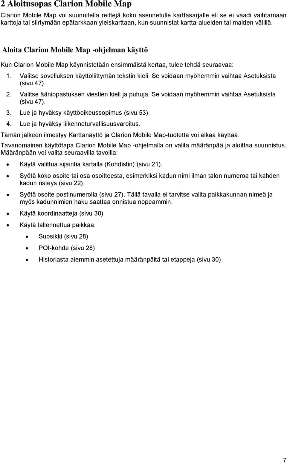 Valitse sovelluksen käyttöliittymän tekstin kieli. Se voidaan myöhemmin vaihtaa Asetuksista (sivu 47). 2. Valitse ääniopastuksen viestien kieli ja puhuja.