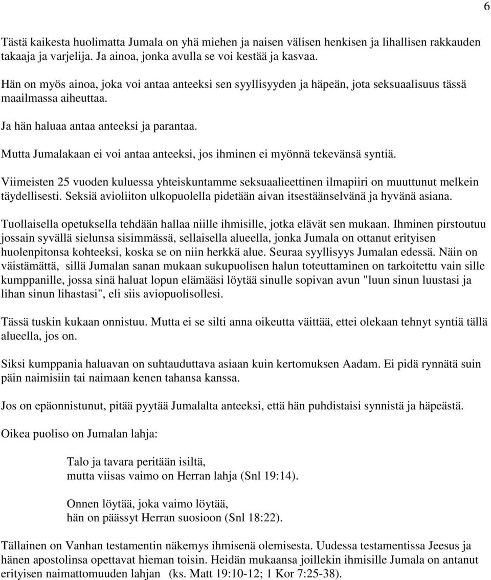 Mutta Jumalakaan ei voi antaa anteeksi, jos ihminen ei myönnä tekevänsä syntiä. Viimeisten 25 vuoden kuluessa yhteiskuntamme seksuaalieettinen ilmapiiri on muuttunut melkein täydellisesti.