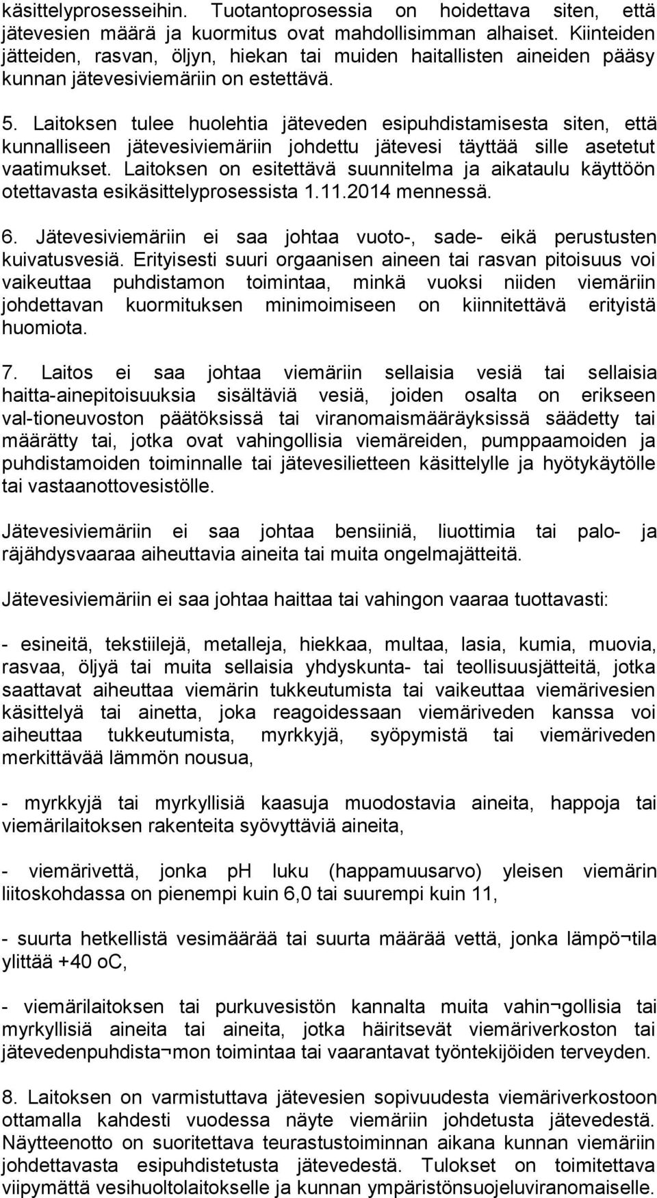 Laitoksen tulee huolehtia jäteveden esipuhdistamisesta siten, että kunnalliseen jätevesiviemäriin johdettu jätevesi täyttää sille asetetut vaatimukset.