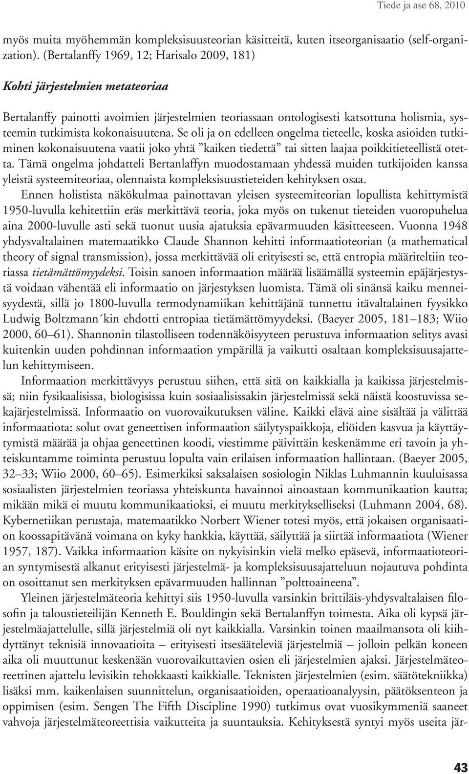 kokonaisuutena. Se oli ja on edelleen ongelma tieteelle, koska asioiden tutkiminen kokonaisuutena vaatii joko yhtä kaiken tiedettä tai sitten laajaa poikkitieteellistä otetta.