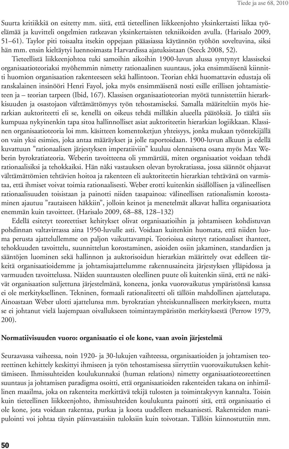 Tieteellistä liikkeenjohtoa tuki samoihin aikoihin 1900-luvun alussa syntynyt klassiseksi organisaatioteoriaksi myöhemmin nimetty rationaalinen suuntaus, joka ensimmäisenä kiinnitti huomion