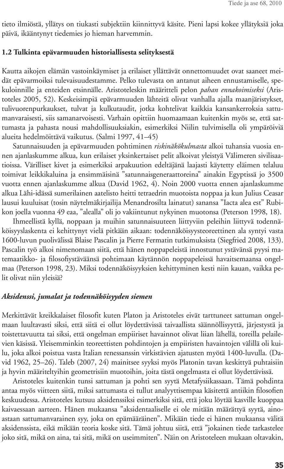 Pelko tulevasta on antanut aiheen ennustamiselle, spekuloinnille ja enteiden etsinnälle. Aristoteleskin määritteli pelon pahan ennakoimiseksi (Aristoteles 2005, 52).