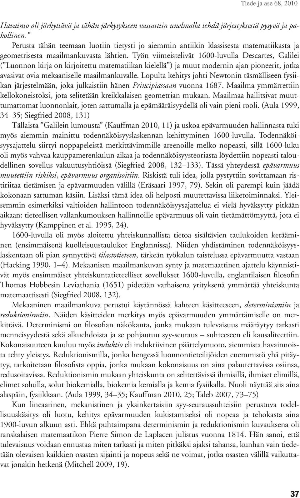 Työn viimeistelivät 1600-luvulla Descartes, Galilei ( Luonnon kirja on kirjoitettu matematiikan kielellä ) ja muut modernin ajan pioneerit, jotka avasivat ovia mekaaniselle maailmankuvalle.