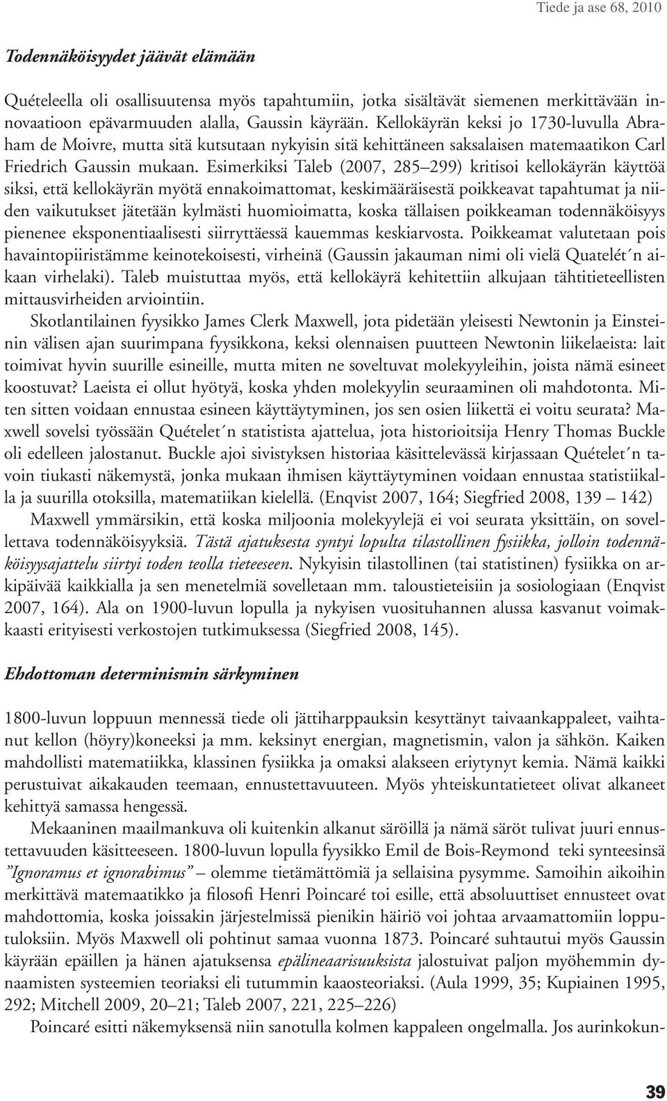 Esimerkiksi Taleb (2007, 285 299) kritisoi kellokäyrän käyttöä siksi, että kellokäyrän myötä ennakoimattomat, keskimääräisestä poikkeavat tapahtumat ja niiden vaikutukset jätetään kylmästi