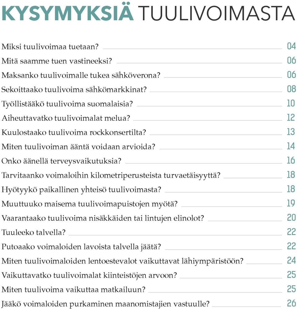 Tarvitaanko voimaloihin kilometriperusteista turvaetäisyyttä? Hyötyykö paikallinen yhteisö tuulivoimasta? Muuttuuko maisema tuulivoimapuistojen myötä?