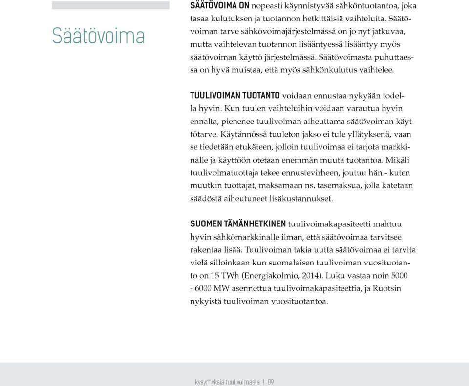 Säätövoimasta puhuttaessa on hyvä muistaa, että myös sähkönkulutus vaihtelee. TUULIVOIMAN TUOTANTO voidaan ennustaa nykyään todella hyvin.