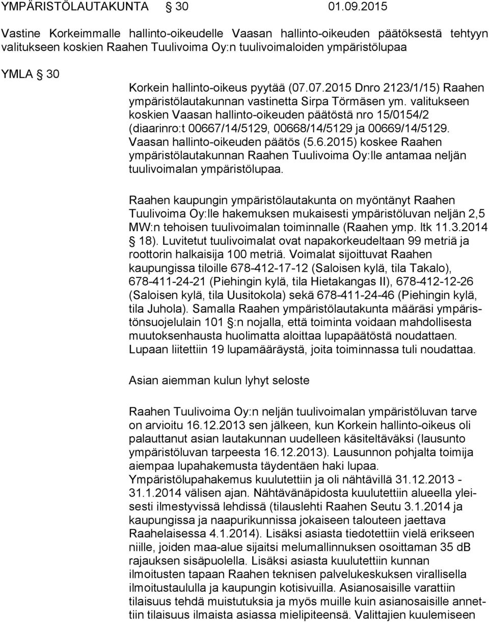 pyytää (07.07.2015 Dnro 2123/1/15) Raahen ym pä ris tö lau ta kun nan vastinetta Sirpa Törmäsen ym.