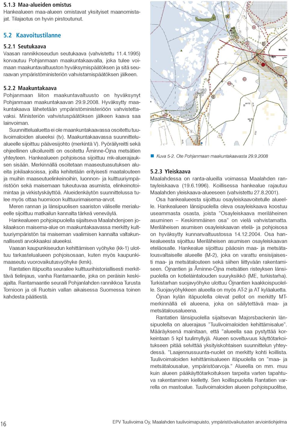 2 Maakuntakaava Pohjanmaan liiton maakuntavaltuusto on hyväksynyt Pohjanmaan maakuntakaavan 29.9.2008. Hyväksytty maakuntakaava lähetetään ympäristöministeriöön vahvistettavaksi.