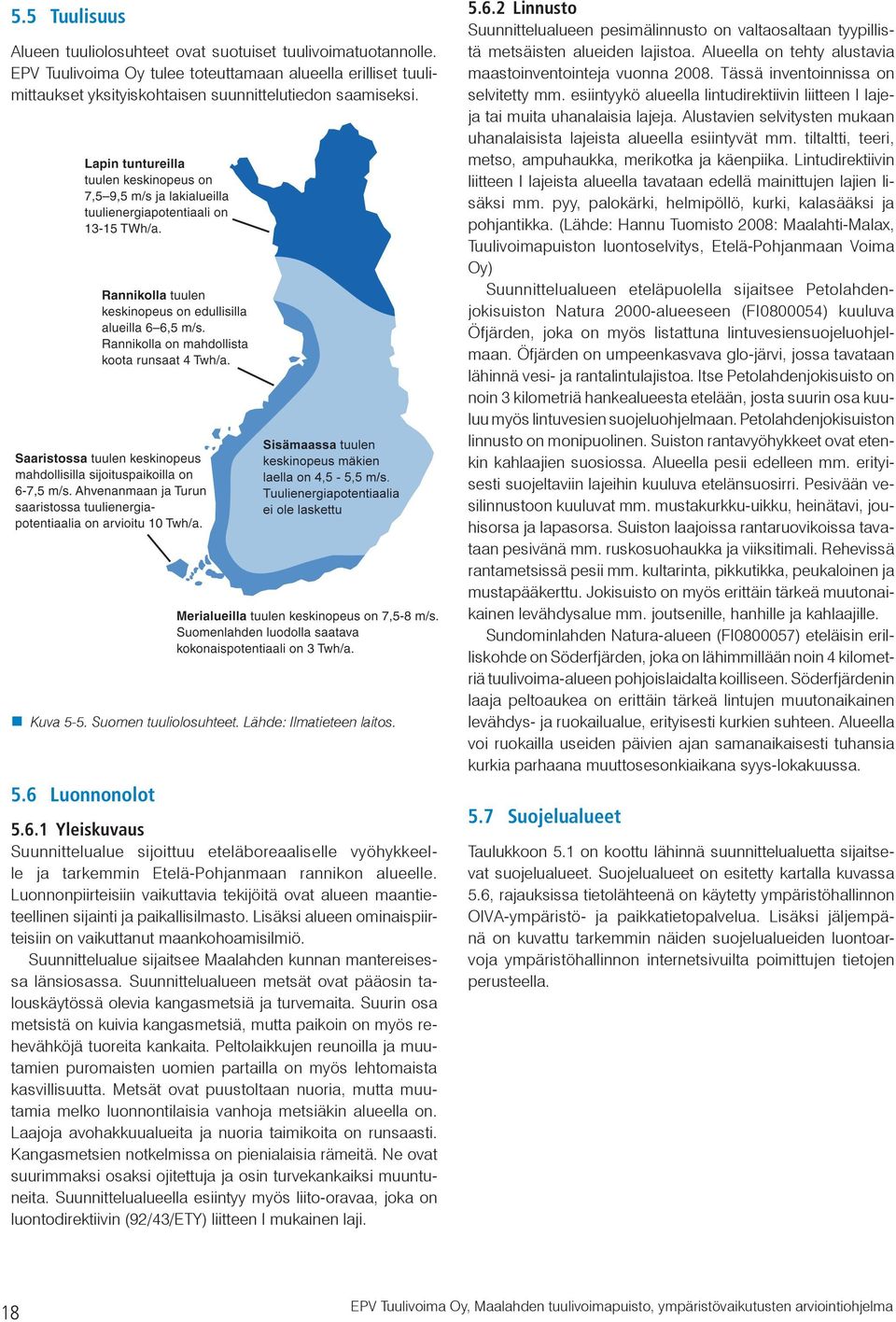 Luonnonpiirteisiin vaikuttavia tekijöitä ovat alueen maantieteellinen sijainti ja paikallisilmasto. Lisäksi alueen ominaispiirteisiin on vaikuttanut maankohoamisilmiö.