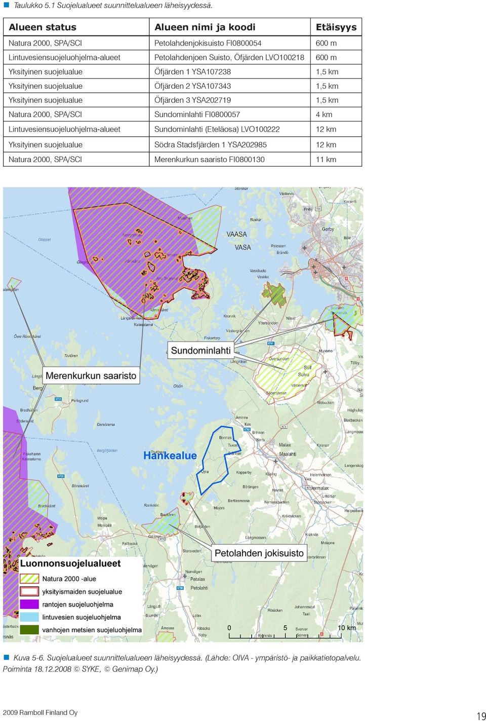 suojelualue Öfjärden 1 YSA107238 1,5 km Yksityinen suojelualue Öfjärden 2 YSA107343 1,5 km Yksityinen suojelualue Öfjärden 3 YSA202719 1,5 km Natura 2000, SPA/SCI Sundominlahti FI0800057 4 km