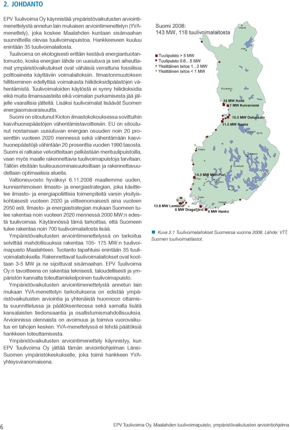 Tuulivoima on ekologisesti erittäin kestävä energiantuotantomuoto, koska energian lähde on uusiutuva ja sen aiheuttamat ympäristövaikutukset ovat vähäisiä verrattuna fossiilisia polttoaineita