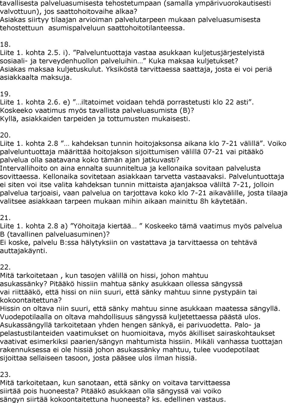 Palveluntuottaja vastaa asukkaan kuljetusjärjestelyistä sosiaali- ja terveydenhuollon palveluihin Kuka maksaa kuljetukset? Asiakas maksaa kuljetuskulut.