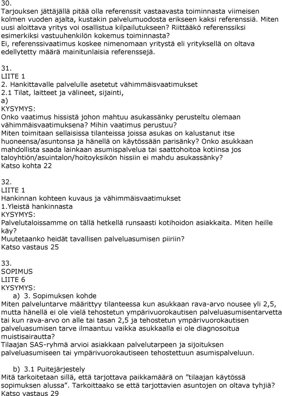 Ei, referenssivaatimus koskee nimenomaan yritystä eli yrityksellä on oltava edellytetty määrä mainitunlaisia referenssejä. 31. 2. Hankittavalle palvelulle asetetut vähimmäisvaatimukset 2.