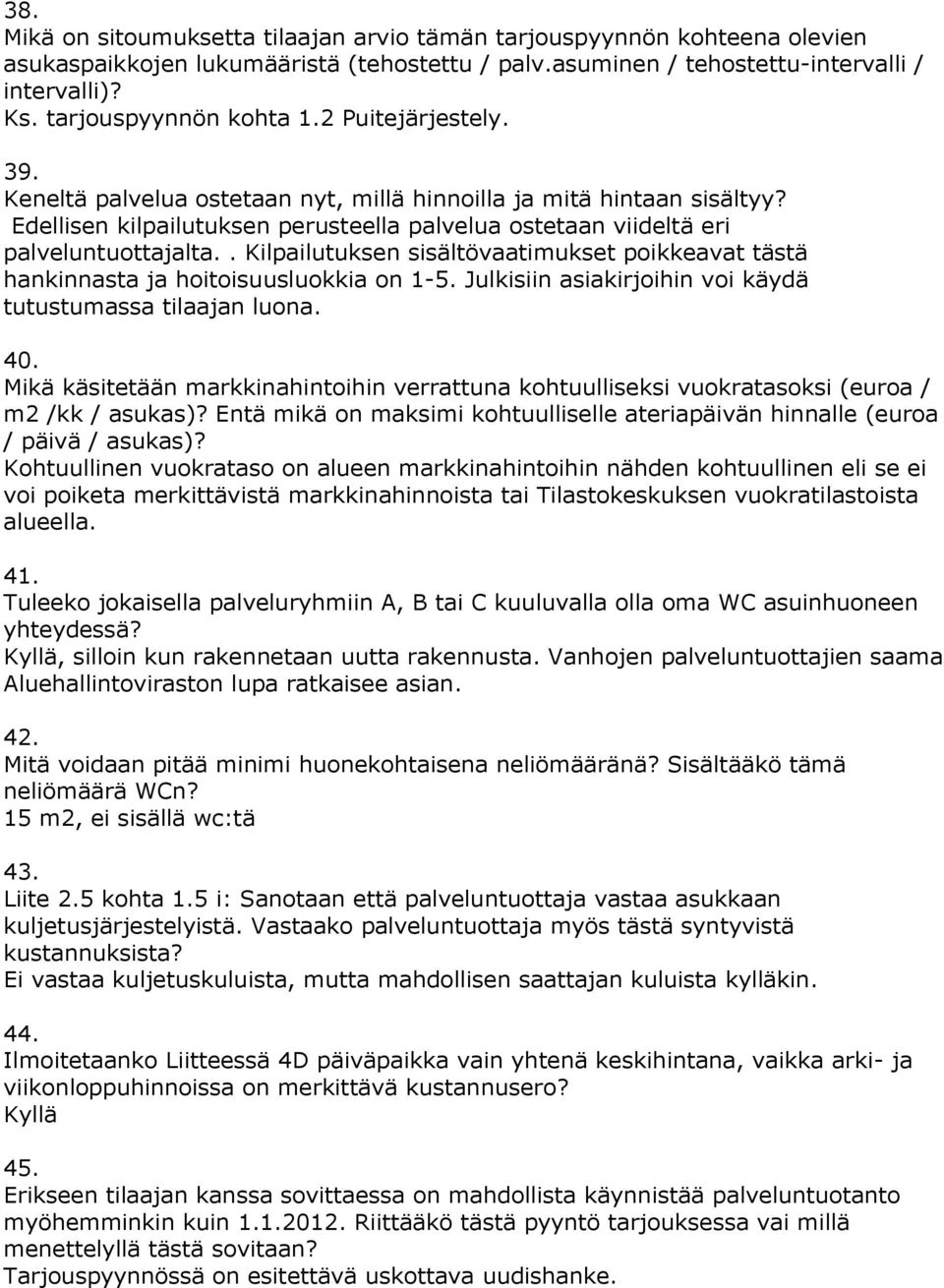 Edellisen kilpailutuksen perusteella palvelua ostetaan viideltä eri palveluntuottajalta.. Kilpailutuksen sisältövaatimukset poikkeavat tästä hankinnasta ja hoitoisuusluokkia on 1-5.