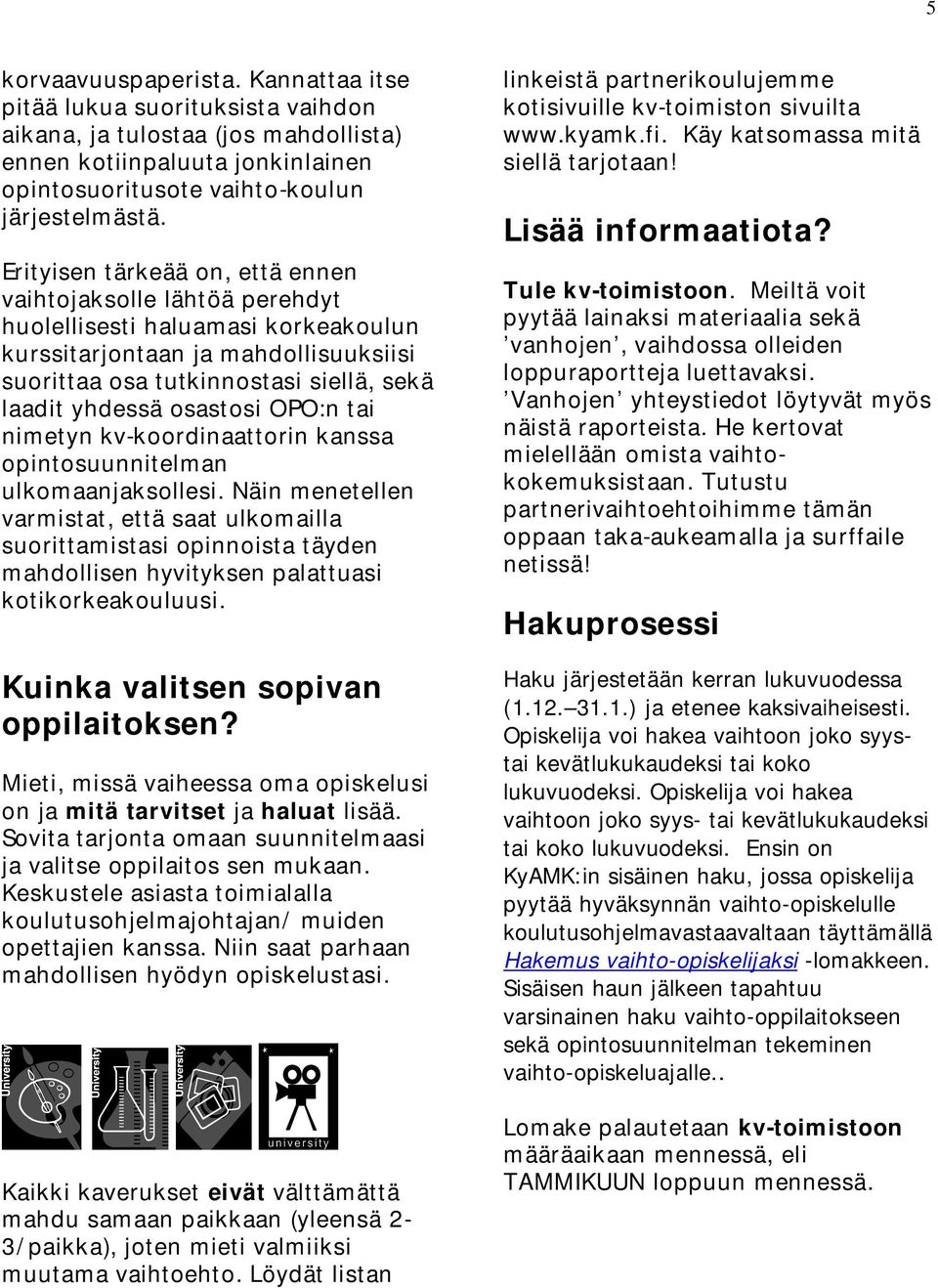 osastosi OPO:n tai nimetyn kv-koordinaattorin kanssa opintosuunnitelman ulkomaanjaksollesi.