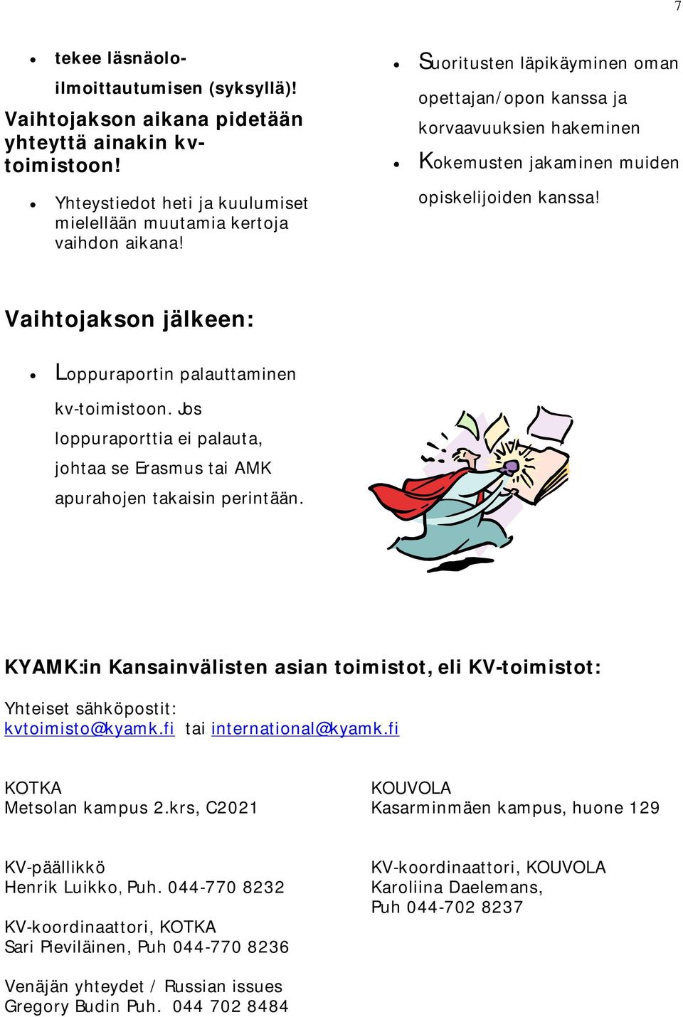 Jos loppuraporttia ei palauta, johtaa se Erasmus tai AMK apurahojen takaisin perintään. KYAMK:in Kansainvälisten asian toimistot, eli KV-toimistot: Yhteiset sähköpostit: kvtoimisto@kyamk.