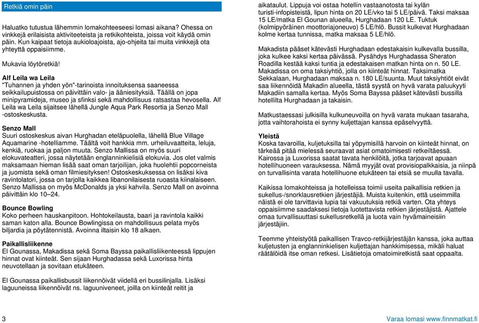 Alf Leila wa Leila "Tuhannen ja yhden yön"-tarinoista innoituksensa saaneessa seikkailupuistossa on päivittäin valo- ja ääniesityksiä.