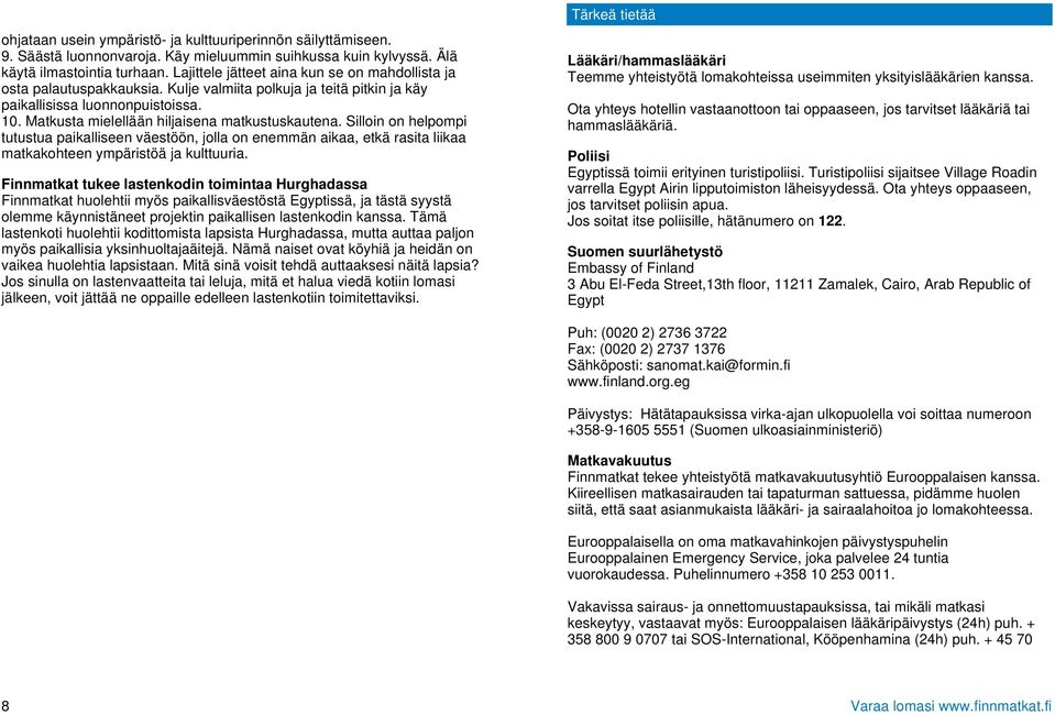 Matkusta mielellään hiljaisena matkustuskautena. Silloin on helpompi tutustua paikalliseen väestöön, jolla on enemmän aikaa, etkä rasita liikaa matkakohteen ympäristöä ja kulttuuria.