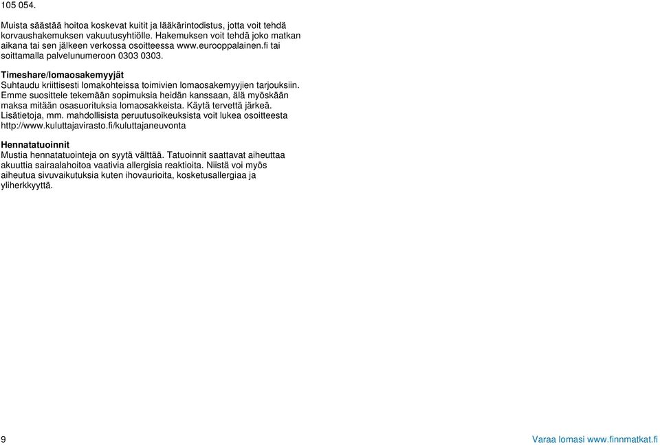 Timeshare/lomaosakemyyjät Suhtaudu kriittisesti lomakohteissa toimivien lomaosakemyyjien tarjouksiin.