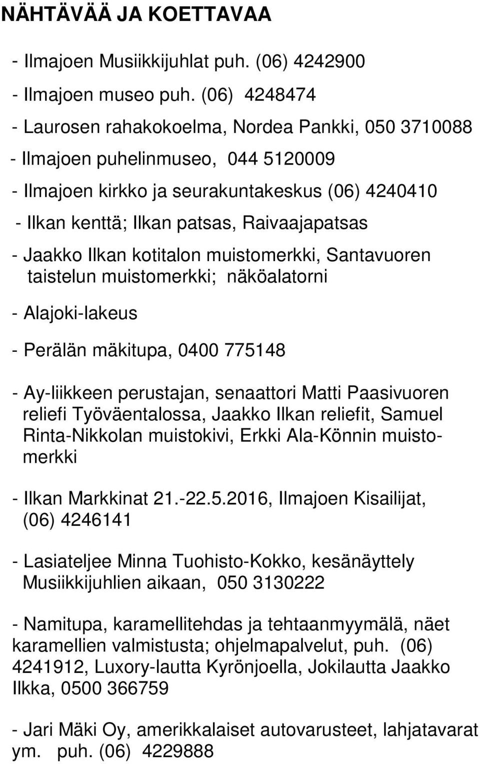 Jaakko Ilkan kotitalon muistomerkki, Santavuoren taistelun muistomerkki; näköalatorni - Alajoki-lakeus - Perälän mäkitupa, 0400 775148 - Ay-liikkeen perustajan, senaattori Matti Paasivuoren reliefi