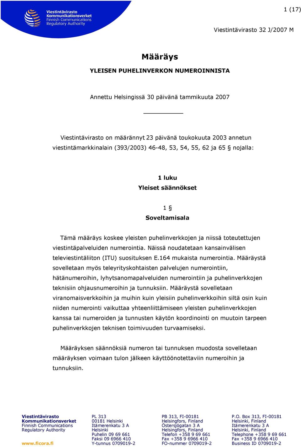 Näissä noudatetaan kansainvälisen televiestintäliiton (ITU) suosituksen E.164 mukaista numerointia.