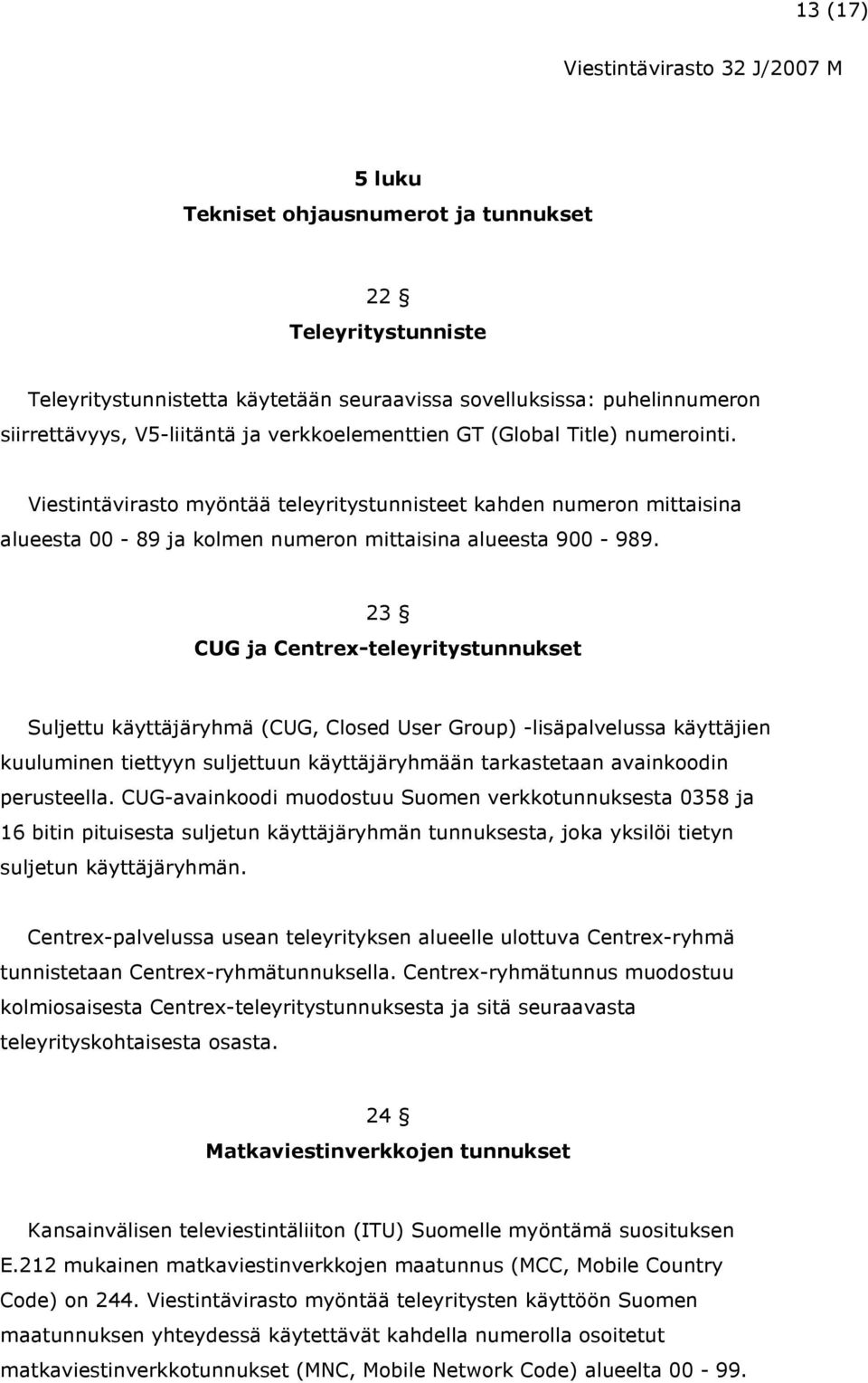 23 CUG ja Centrex-teleyritystunnukset Suljettu käyttäjäryhmä (CUG, Closed User Group) -lisäpalvelussa käyttäjien kuuluminen tiettyyn suljettuun käyttäjäryhmään tarkastetaan avainkoodin perusteella.