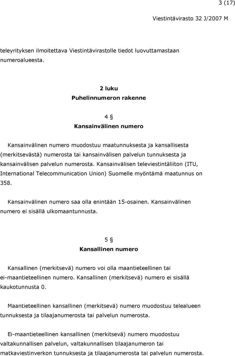 kansainvälisen palvelun numerosta. Kansainvälisen televiestintäliiton (ITU, International Telecommunication Union) Suomelle myöntämä maatunnus on 358.